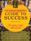 Savvy Crafter's Guide to Success (eBook): Turn Your Crafts Into A Career